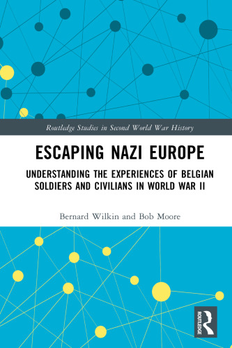 Escaping Nazi Europe: Understanding the Experiences of Belgian Soldiers and Civilians in World War II (Routledge Studies in Second World War History)