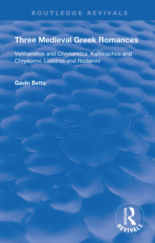 Three Medieval Greek Romances: Velthandros and Chrysandza, Kallimachos and Chrysorroi, Livistros and Rodamni