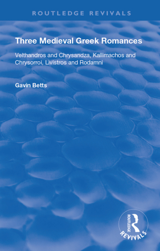 Three Medieval Greek Romances: Velthandros and Chrysandza, Kallimachos and Chrysorroi, Livistros and Rodamni