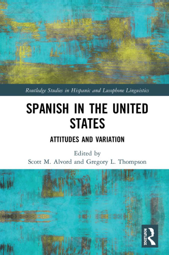 Spanish in the United States: Attitudes and Variation (Routledge Studies in Hispanic and Lusophone Linguistics)