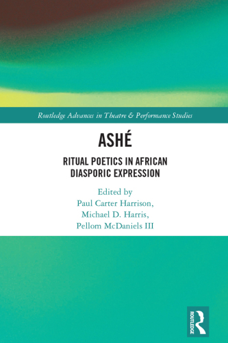 ASHÉ: Ritual Poetics in African Diasporic Expression (Routledge Advances in Theatre & Performance Studies)