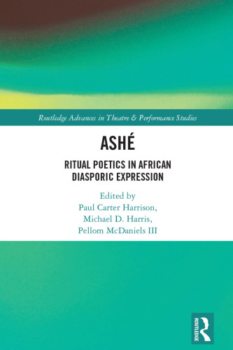 ASHÉ: Ritual Poetics in African Diasporic Expression (Routledge Advances in Theatre & Performance Studies)