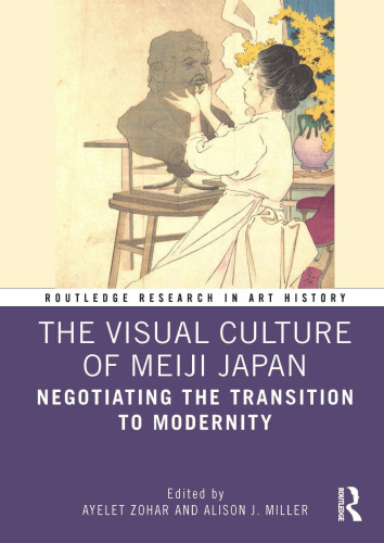 The Visual Culture of Meiji Japan: Negotiating the Transition to Modernity (Routledge Research in Art History)
