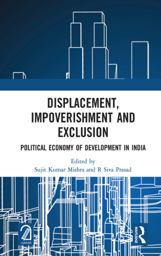 Displacement, Impoverishment and Exclusion: Political Economy of Development in India