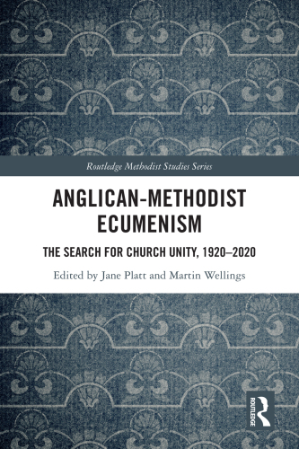 Anglican-Methodist Ecumenism: The Search for Church Unity, 1920-2020
