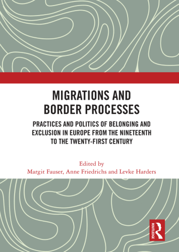 Migrations and Border Processes: Practices and Politics of Belonging and Exclusion in Europe from the Nineteenth to the Twenty-First Century