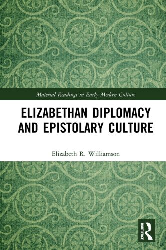 Elizabethan Diplomacy and Epistolary Culture (Material Readings in Early Modern Culture)