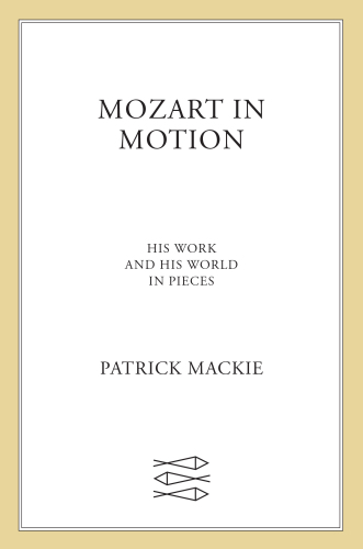 Mozart in Motion: His Work and His World in Pieces
