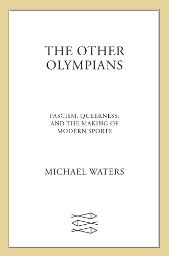 The Other Olympians: Fascism, Queerness, and the Making of Modern Sports