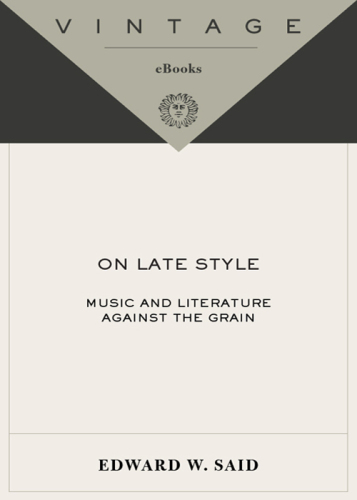 On Late Style: Music and Literature Against the Grain