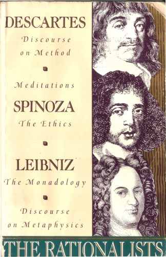 The Rationalists: Descartes: Discourse on Method & Meditations; Spinoza: Ethics; Leibniz: Monadology & Discourse on Metaphysics
