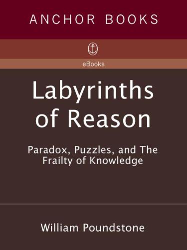 Labyrinths of Reason: Paradox, Puzzles, and the Frailty of Knowledge