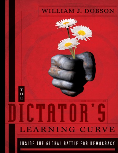 The Dictator’s Learning Curve: Inside The Global Battle For Democracy