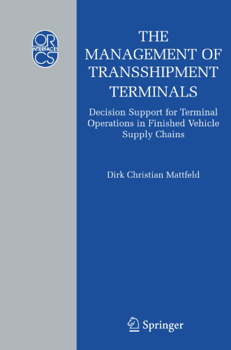 The Management of Transshipment Terminals: Decision Support for Terminal Operations in Finished Vehicle Supply Chains (Operations Research/Computer Science Interfaces Series, 34)