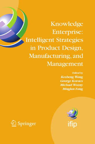 Knowledge Enterprise: Intelligent Strategies in Product Design, Manufacturing, and Management: Proceedings of PROLAMAT 2006, IFIP TC5, International ... and Communication Technology, 207)