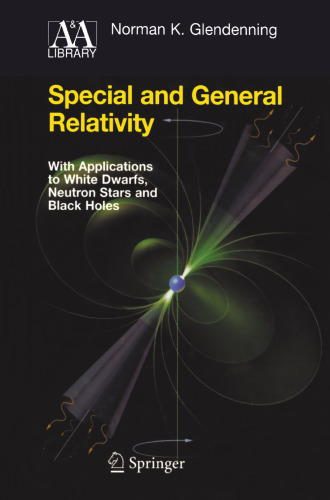 Special and General Relativity: With Applications to White Dwarfs, Neutron Stars and Black Holes (Astronomy and Astrophysics Library)