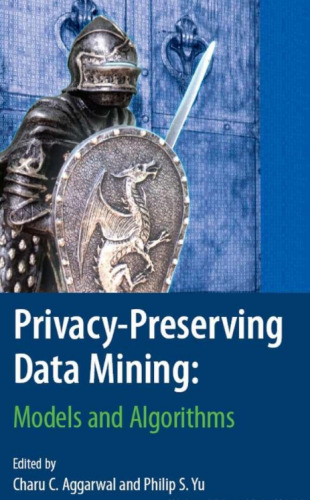 Privacy-Preserving Data Mining: Models and Algorithms