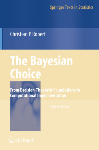 The Bayesian Choice: From Decision-Theoretic Foundations to Computational Implementation (Springer Texts in Statistics)