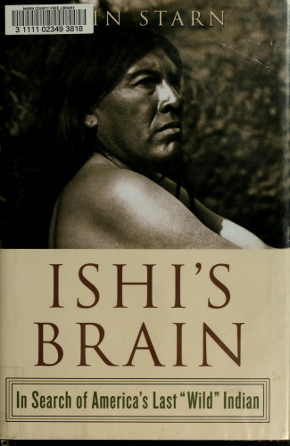 Ishi's Brain: In Search of America's Last "Wild" Indian