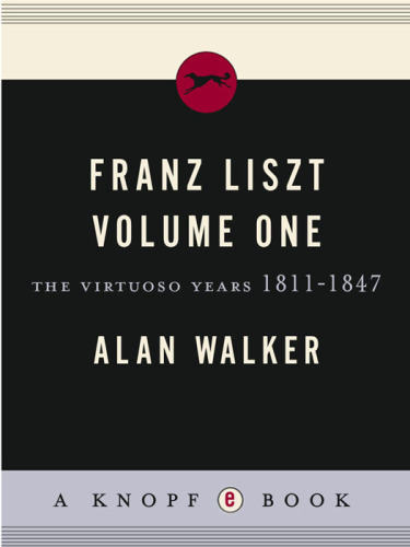 Franz Liszt, Vol. 1: The Virtuoso Years, 1811-1847