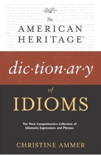 The American Heritage Dictionary of Idioms