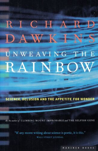 Unweaving the Rainbow: Science, Delusion and the Appetite for Wonder