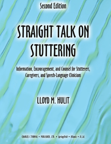 Straight Talk on Stuttering: Information, Encouragement, and Counsel for Stutterers, Caregivers, and Speech-language Clinicians