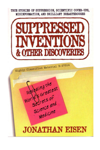 Suppressed Inventions and Other Discoveries: Revealing the World's Greatest Secrets of Science and Medicine