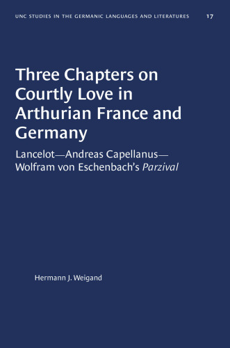 Three Chapters on Courtly Love in Arthurian France and Germany: Lancelot - Andreas Capellanus - Wolfram von Eschenbach's "Parzival"