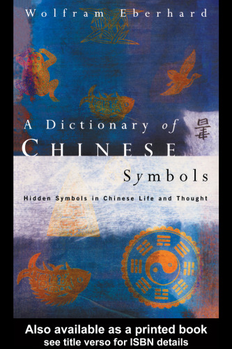 A Dictionary of Chinese Symbols: hidden symbols in Chinese life and thought
