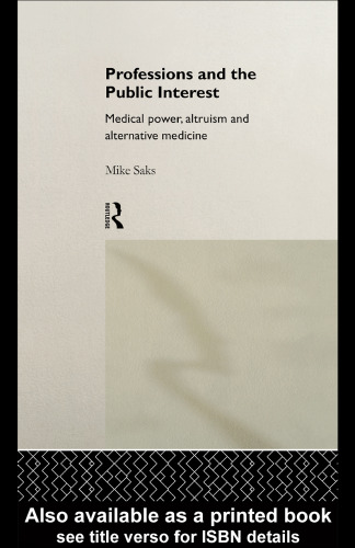 Professions and the Public Interest: Medical Power, Altruism and Alternative Medicine