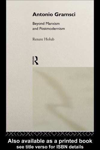 Antonio Gramsci: Beyond Marxism and Postmodernism (Critics of the Twentieth Century)