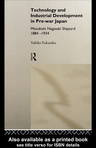 Technology and Industrial Development in Pre-War Japan: The Mitsubishi Nagasaki Shipyard 1884-1934 (Nissan Institute Routledge Japanese Studies Series)