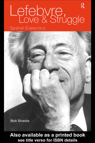 Lefebvre, Love and Struggle: Spatial Dialectics (International Library of Sociology)