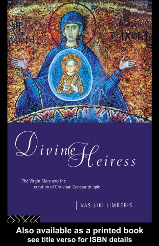 Divine Heiress: The Virgin Mary and the Creation of Christian Constantinople