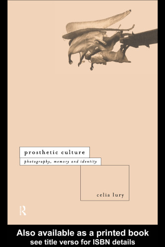 Prosthetic Culture: Photography, Memory and Identity (International Library of Sociology)