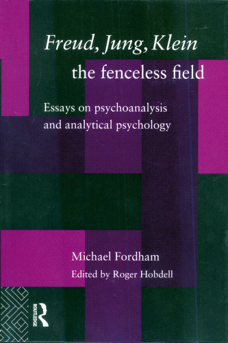 Freud, Jung, Klein - The Fenceless Field: Essays on Psychoanalysis and Analytical Psychology