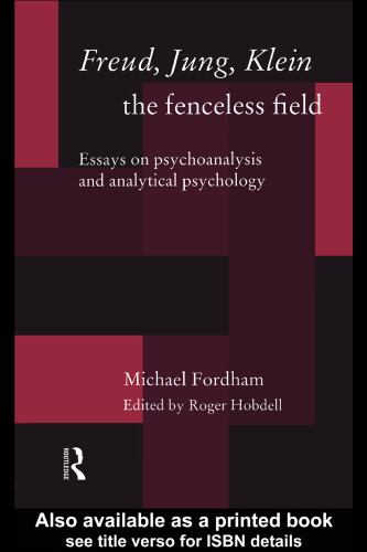 Freud, Jung, Klein - The Fenceless Field: Essays on Psychoanalysis and Analytical Psychology