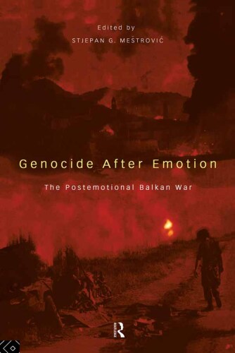 Genocide After Emotion: The Postemotional Balkan War