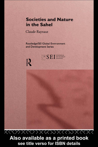 Societies and Nature in the Sahel: Rethinking Environmental Degradation (Routledge Sei Global Environment and Development Series)