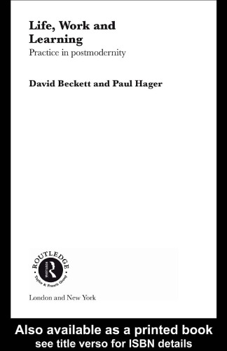 Life, Work and Learning: Practice and Postmodernity (Routledge International Studies in the Philosophy of Education)