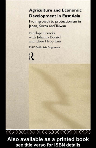 Agriculture and Economic Development in East Asia: From Growth to Protectionism in Japan, Korea and Taiwan