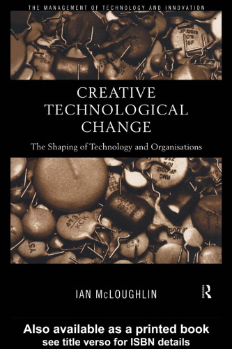 Creative Technological Change: The Shaping of Technology and Organisations (Management of Technology and Innovation)
