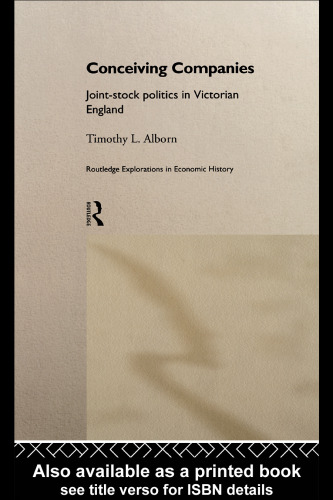 Conceiving Companies: Joint-stock Politics in Victorian England (Routledge Explorations in Economic History , No 9)