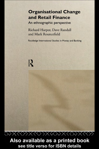 Organisational Change and Retail Finance: An Ethnographic Perspective (Routledge International Studies in Money and Banking)