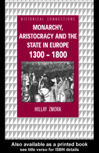 Monarchy, Aristocracy and State in Europe, 1300-1800 (Historical Connections)