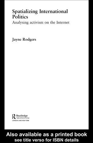 Spatializing International Polititcs: Analysing Activism on the Internet (Routledge Advances Ininternational Relations and Politics)