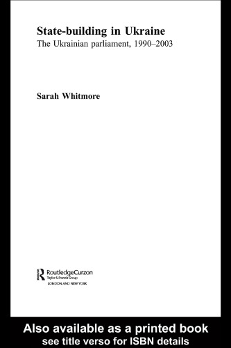 State Building in Ukraine: The Ukrainian Parliament, 1990-2003 (Basees Routledgecurzon Series on Russian and East European Studies, 10)