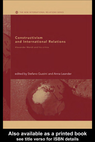 Constructivism and International Relations Alexander Wendt and his Critics (The New International Relations)