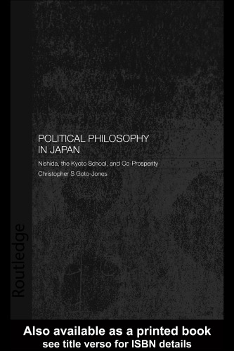 Political Philosophy in Japan: Nishida, the Kyoto School and co-prosperity (Routledge Leiden Series in Modern East Asian Politics and History)